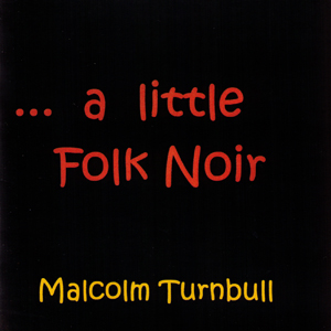 Malcolm Turnbull - ...a little Folk Noir