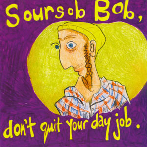 Soursob Bob - Don't Quit Your Day Job