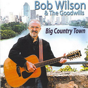 Bob Wilson and The Goodwills - Big Country Town