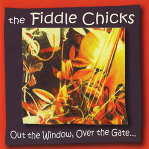 Fiddle Chicks, The - Out the Window, Over the Gate...