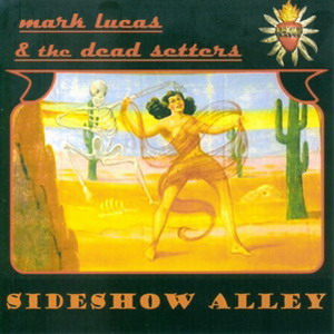 Mark Lucas and the Dead Setters - Sideshow Alley